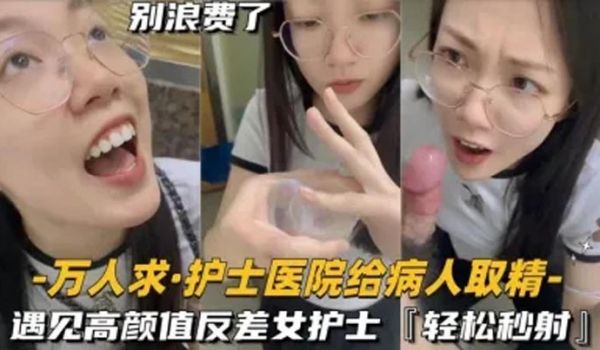 还在实习的护士医院给病人取精遇见高颜值反差女护士