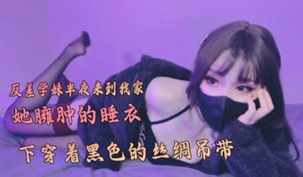 反差学妹半夜来到我家在她臃肿的睡衣下穿着黑色的丝