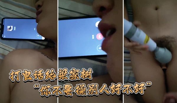 打电话给梁家树你不要操别人好不好我要知道你再操别