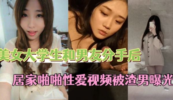 反差情侣泄密美女大学生和男友分手后私密居家啪啪性