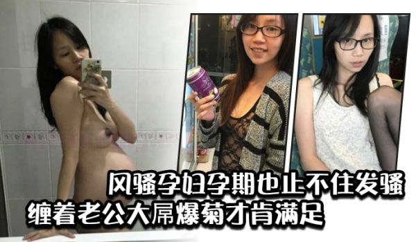 风骚孕妇孕期也止不住发骚缠着老公大屌爆菊才肯满足