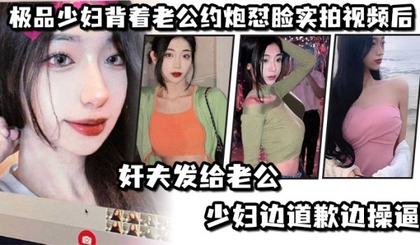 极品少妇背着老公约炮怼脸实拍视频后奸夫发给老公少