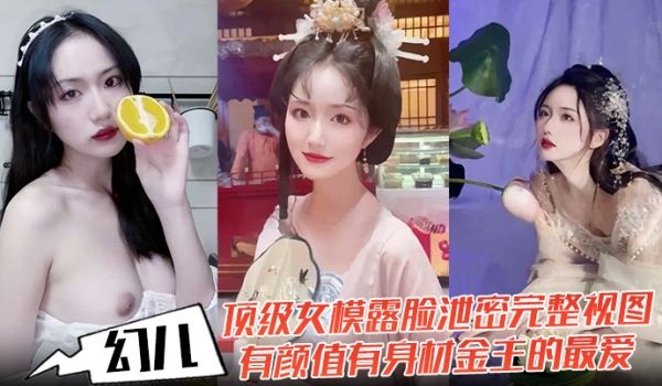 幻儿顶级女模露脸泄密完整视图有颜值有身材金主的最