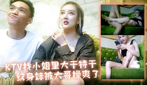 KTV找小姐里大干特干纹身妹被大哥操爽了