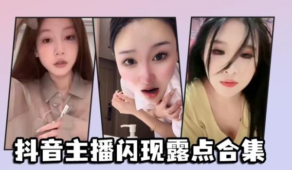 抖音主播闪现露点合集