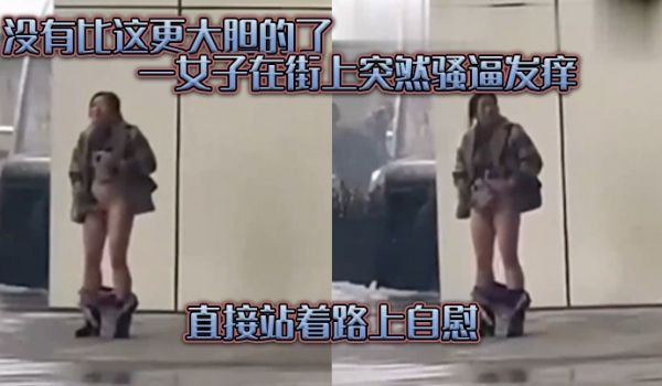 没有比这更大胆的了一女子在街上突然骚逼发痒直接站