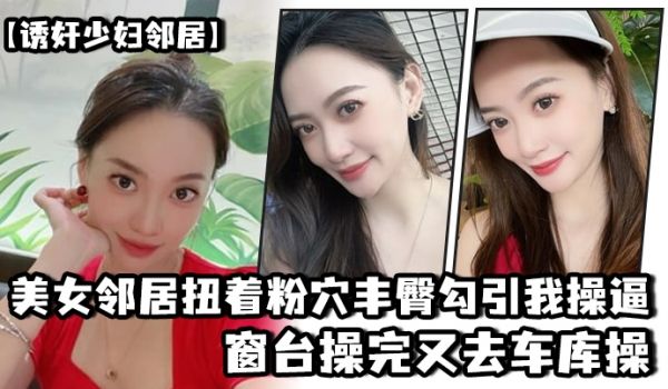 美.女邻居.扭着粉穴.丰臀勾.引我操.逼窗台操.