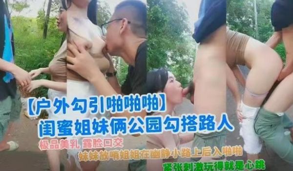 吃瓜视频安徽蚌埠闺蜜姐妹公园勾搭路人紧张刺激玩的