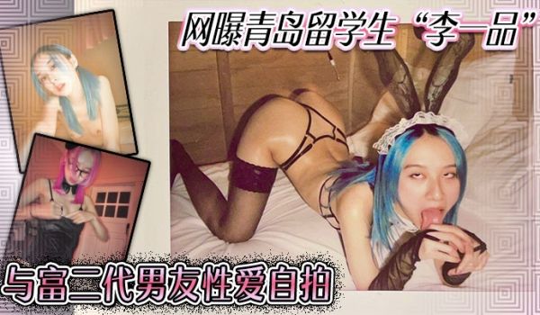 网曝青岛留学生李一品与富二代男友性爱自拍