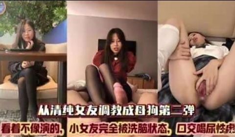 从清纯女友调教成母狗第二弹