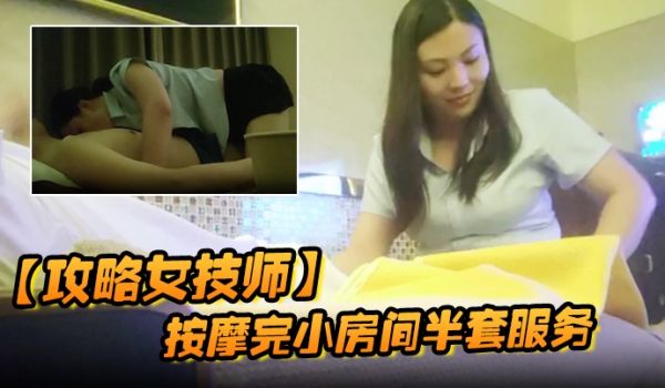 攻略女技师按摩完小房间半套服务乳推舔弄毒龙转打飞