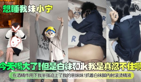 想睡我妹小宁今天喝大了但是白袜和jk我是真忍不住
