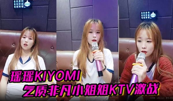 瑶瑶kiyomi气质非凡小姐姐KTV激战无套内射