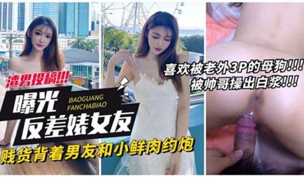 曝光反差婊女友贱货背着男友和小鲜肉约炮