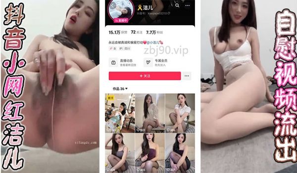 抖音小网红洁儿自慰视频流出