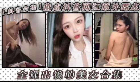 抖音合集盘点抖音网红意郊露点全课出镜的美女合集