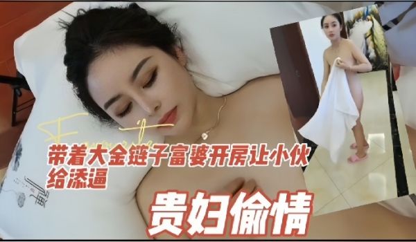 贵妇偷情老公不在家逼瘾难耐戴着大金链子富姐开房让