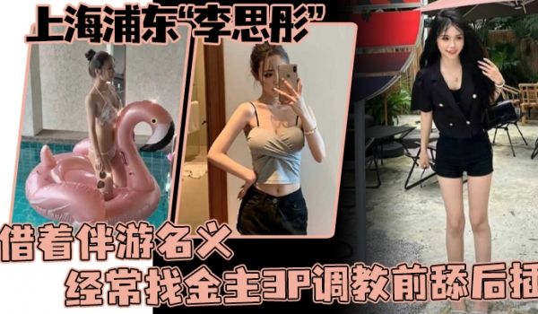 上海浦东李思彤借着伴游名义经常找金主3P调教前舔