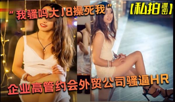 私拍泄密我骚吗大J8操死我企业高管约会外贸公司骚