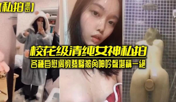 私拍泄密校花级清.纯女神私.拍各种自慰调.教发骚