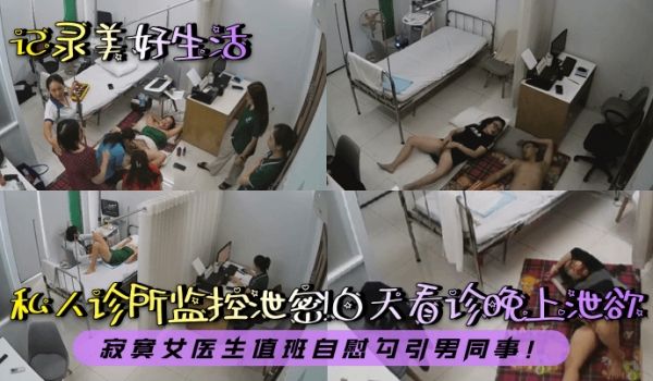 记录美好生活私人诊所监控泄密白天看诊晚上泄欲寂寞