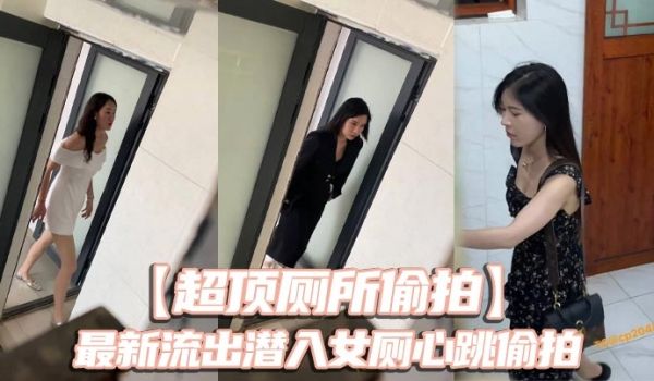 超顶厕所偷拍最新流出潜入女厕心跳偷拍各种白领小姐