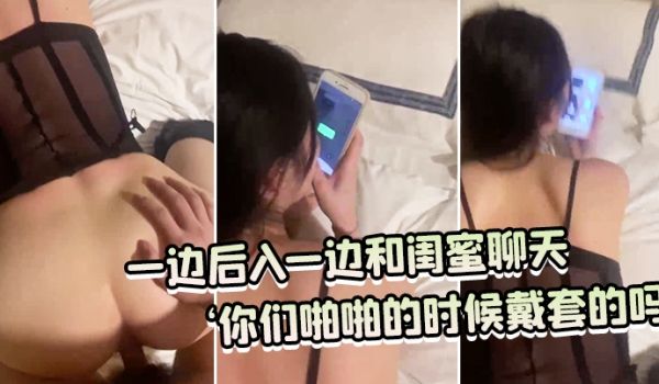 一边后入一边和闺蜜聊天你们啪啪的时候戴套的吗你们