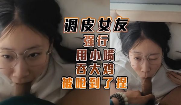 调皮女友强行用小嘴吞大鸡 被呛到了捏