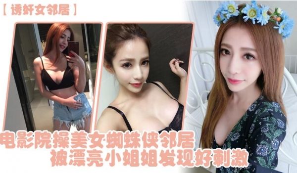 诱奸女邻居电影院操美女蜘蛛侠邻居被漂亮小姐姐发现