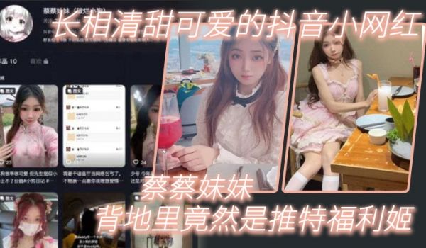 长相清甜可爱的抖音小网红蔡蔡妹妹背地里竟然是推特
