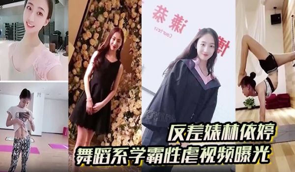 反差婊林依婷舞蹈系学霸性虐视频曝光人前正经人后母