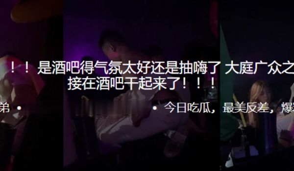 吃瓜爆料是酒吧得气氛太好还是抽嗨了大庭广众之下居