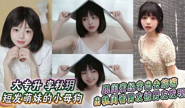 大专升李秋玥短发萌妹的小母狗跟闺蜜经常出去旅游出
