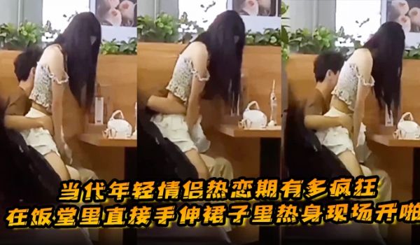 当代年轻情侣热恋期有多疯狂在饭堂里直接手伸裙子里