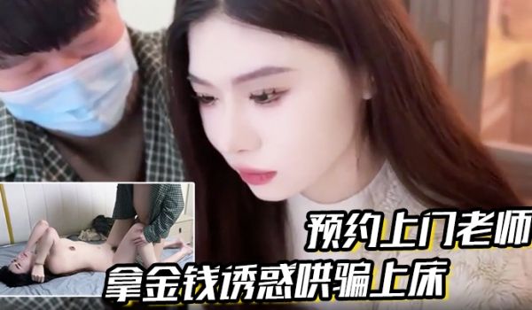 预约上门老师拿金钱诱惑哄骗上床真是极品娇喘连连