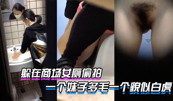 躲在商场女厕偷拍到两个美女嘘嘘一个妹子多毛一个貌