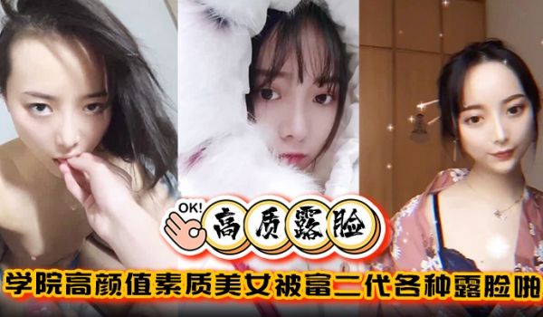 高质露脸泄密学院高颜值素质美女被富二代各种露脸啪