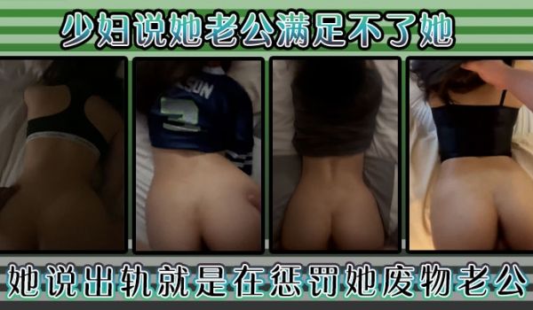 少妇说她老公满足不了她好久没用这么舒服了她说出轨