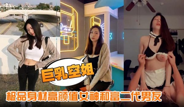 巨乳空姐极品身材高颜值女神和富二代男友性爱视频流