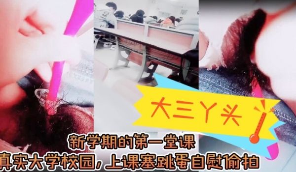 大三丫头新学期的第一堂课真实大学校园上课塞跳蛋自