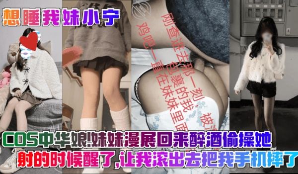 想睡我妹小宁COS中华娘妹妹漫展回来醉酒偷操她射