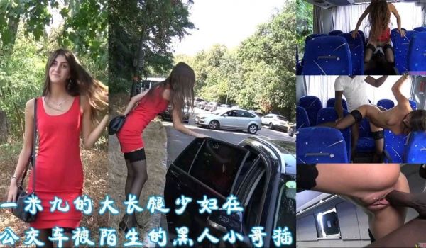 一米九的大长腿少妇在公交车被陌生的黑人