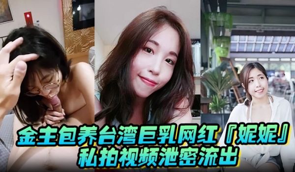 金主包养台湾巨乳网红妮妮私拍视频泄密流出吃金主大