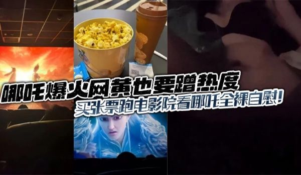 哪咤爆火网黄也要蹭热度买张票跑电影院看哪咤全裸自