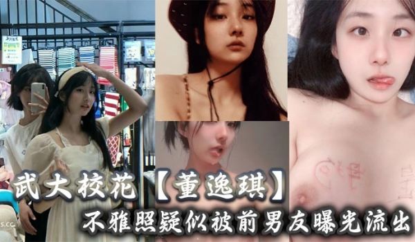 武大校花董逸琪不雅照疑似被前男友曝光流出也不知道