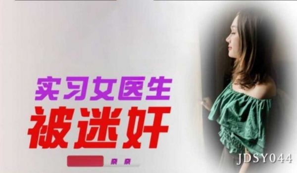 实习女医生被迷奸奈奈精东影业