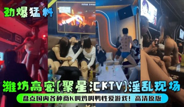劲爆猛料潍坊高密聚星汇KTV淫乱现场盘点国内各种