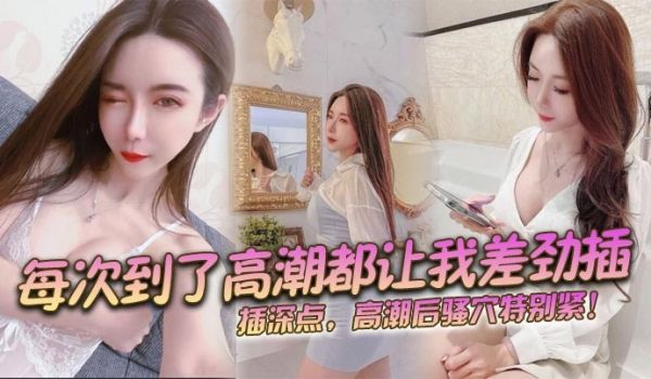 每次到了高潮都让我差劲插插深点高潮后骚穴特别紧