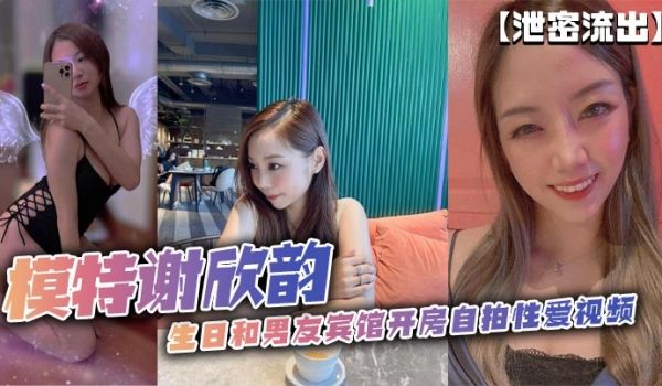 泄密流出模特谢欣韵生日和男友宾馆开房自拍性爱视频