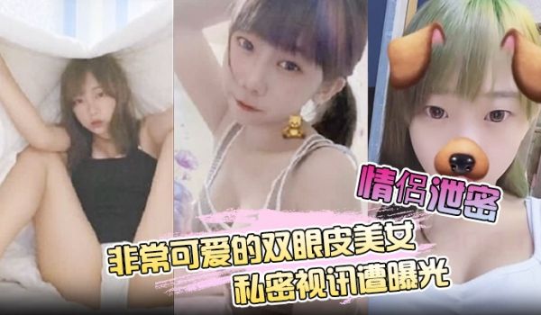 情侣泄密非常可爱的双眼皮美女私密视讯遭曝光